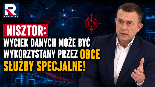 NISZTOR: WYCIEK DANYCH MOŻE BYĆ WYKORZYSTANY PRZEZ OBCE SŁUŻBY SPECJALNE!