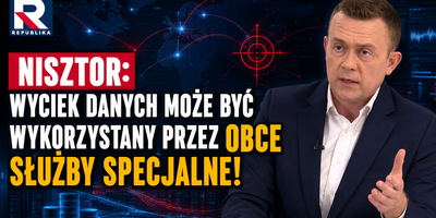 NISZTOR: WYCIEK DANYCH MOŻE BYĆ WYKORZYSTANY PRZEZ OBCE SŁUŻBY SPECJALNE!